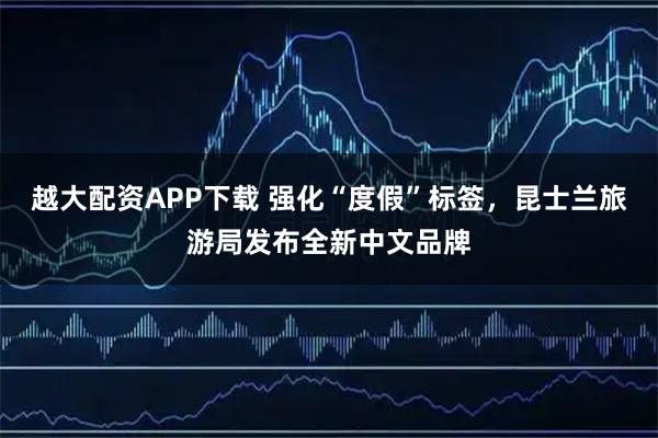 越大配资APP下载 强化“度假”标签，昆士兰旅游局发布全新中文品牌