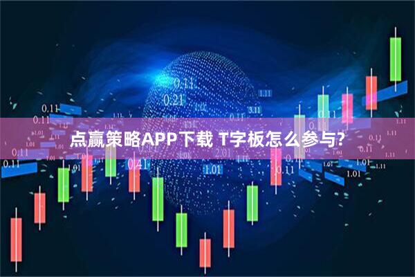 点赢策略APP下载 T字板怎么参与?
